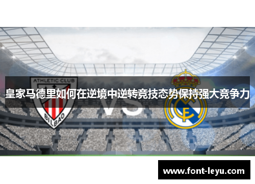 皇家马德里如何在逆境中逆转竞技态势保持强大竞争力