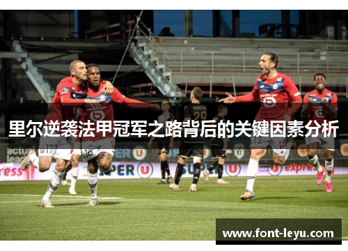 里尔逆袭法甲冠军之路背后的关键因素分析