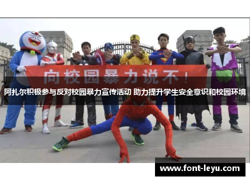 阿扎尔积极参与反对校园暴力宣传活动 助力提升学生安全意识和校园环境 阿扎尔积极参与反对校园暴力宣传活动 助力提升学生安全意识和校园环境