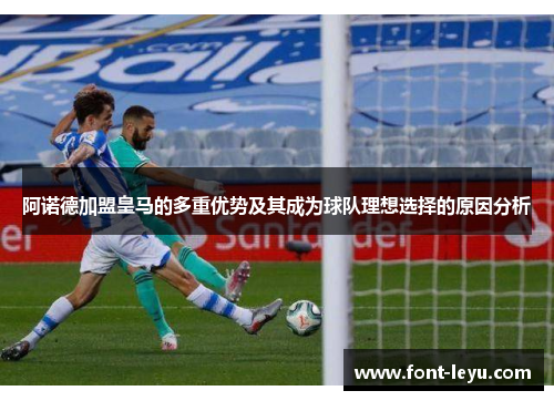 阿诺德加盟皇马的多重优势及其成为球队理想选择的原因分析
