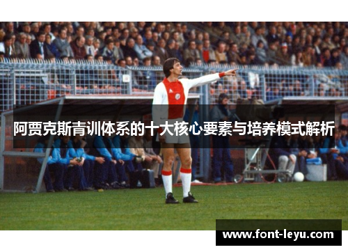阿贾克斯青训体系的十大核心要素与培养模式解析