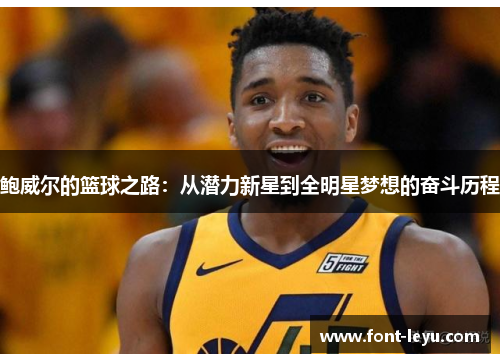 鲍威尔的篮球之路:从潜力新星到全明星梦想的奋斗历程 鲍威尔的篮球之路:从潜力新星到全明星梦想的奋斗历程