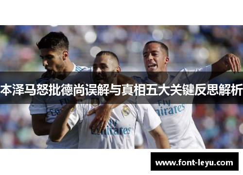 本泽马怒批德尚误解与真相五大关键反思解析 本泽马怒批德尚误解与真相五大关键反思解析